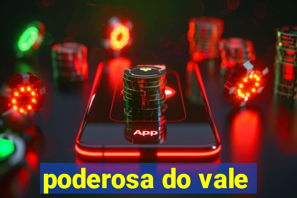 poderosa do vale